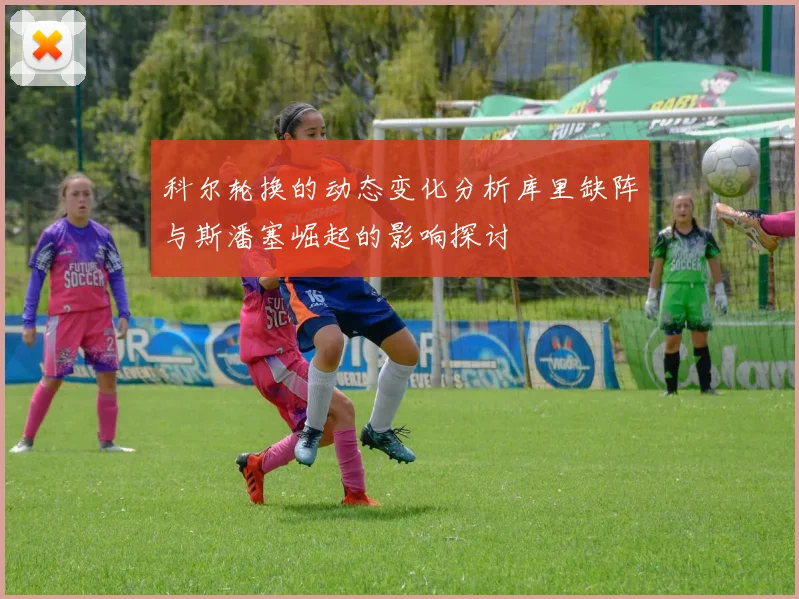 科尔轮换的动态变化分析库里缺阵与斯潘塞崛起的影响探讨