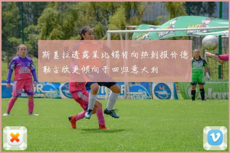 斯基拉透露莱比锡将向热刺报价德勒古欣更倾向于回归意大利